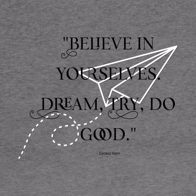 Believe In Yourselves. Dream, Try, Do Good. by MyMotivationalLab